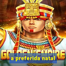 a preferida natal